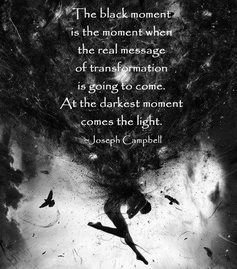 The BLACK moment is the moment when the real message of transformation is going to come. At the darkest moment copmes the light. 